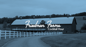 Friedman Farms Cocktail Hour