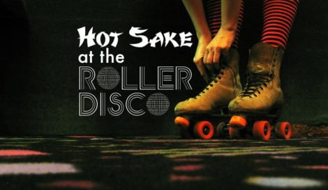Hot Sake at the Roller Disco